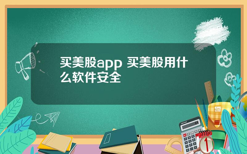 买美股app 买美股用什么软件安全